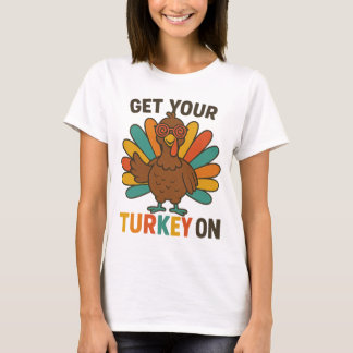 Get your Turkey On Thanksgiving T-Shirt