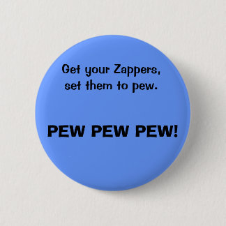 Get your Zappers, set them to pew., PEW PEW PEW! 6 Cm Round Badge