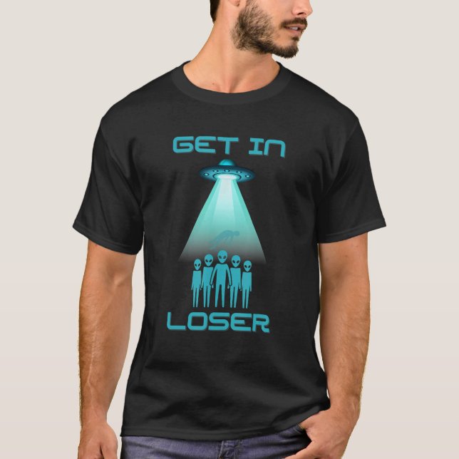 Gets In Loser Alien World Ufo T-Shirt (Front)