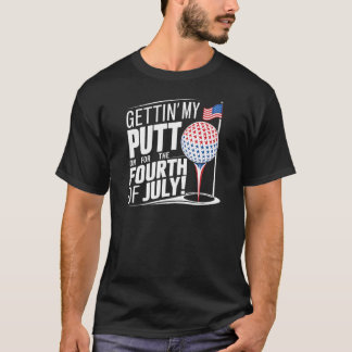 Gettin' My Putt On For The Fourth Of July T-Shirt
