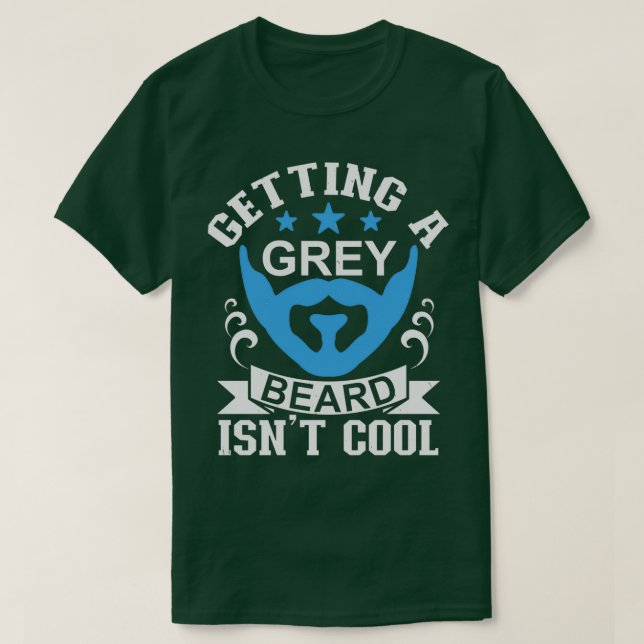 Getting a grey beard is not cool T-Shirt (Design Front)