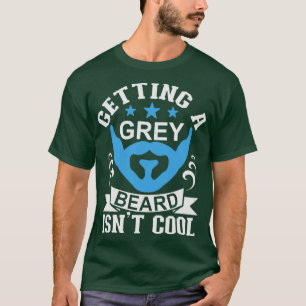 Getting a grey beard is not cool T-Shirt