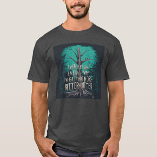 Getting bitter and bitter T-Shirt