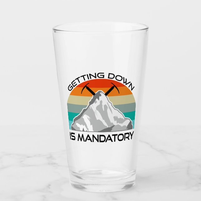 Getting Down Is Mandatory Mountain Climbing Glass (Front)