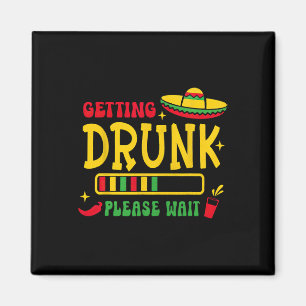 Getting Drunk Please Wait Cinco De Mayo  Magnet