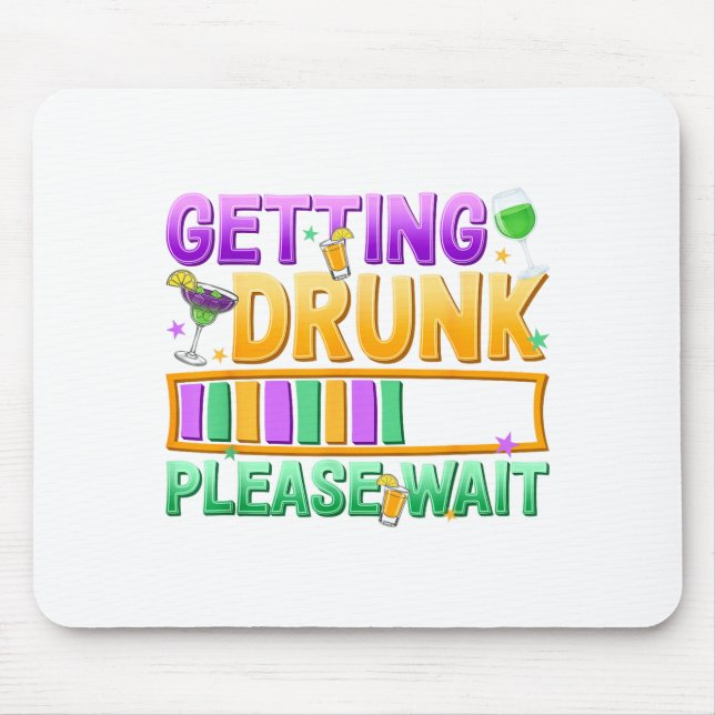 Getting Drunk Please Wait Funny Mardi Gras Drinkin Mouse Mat (Front)