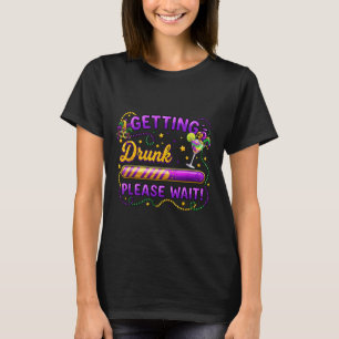 Getting Drunk Please Wait Mardi Gras Carnival Drin T-Shirt