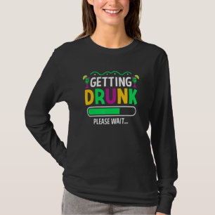 Getting Drunk Please Wait Mardi Gras Nola Drinking T-Shirt