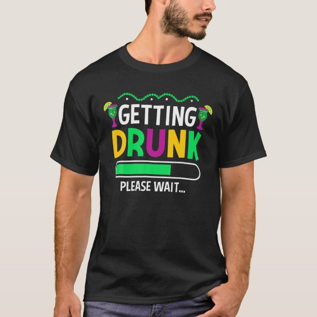 Getting Drunk Please Wait - Mardi Gras Party Beer T-Shirt (Front)