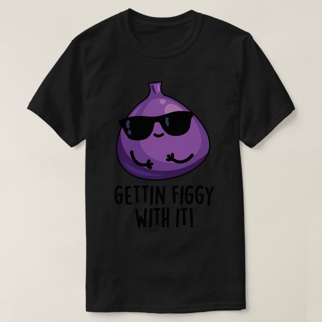 Getting Figgy With It Cute Fruit Fig Pun 1 T-Shirt (Design Front)