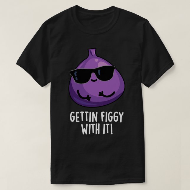 Getting Figgy With It Cute Fruit Fig Pun T-Shirt (Design Front)