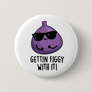 Getting Figgy With It Funny Fruit Fig Pun 6 Cm Round Badge