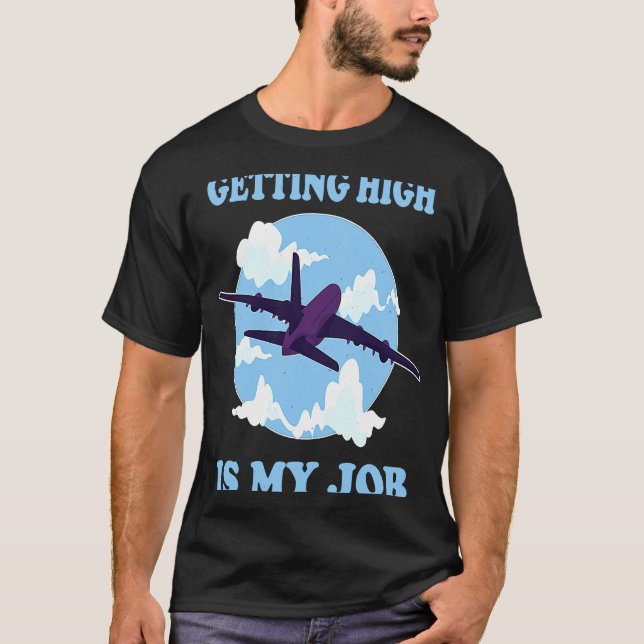 Getting High Is My Job  Aeroplane Pilot Stewardess T-Shirt (Front)