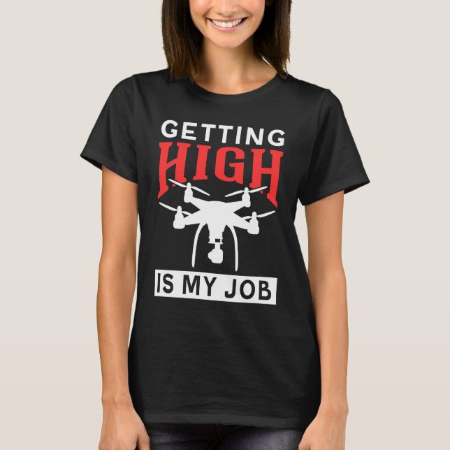 Getting High Is My Job Drone T-Shirt (Front)