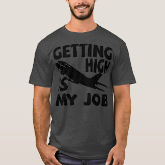 Getting High Is My Job Funny Pilot Aeroplane quote T-Shirt