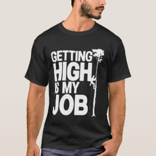Getting High is My Job Tree Climber Arborist Job P T-Shirt