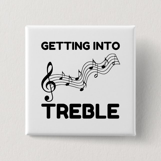 Getting into treble funny 15 cm square badge (Front)
