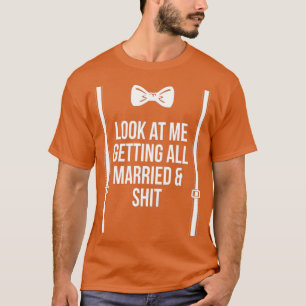 Getting Married And Sht Bride Wife To Be Groom T-Shirt