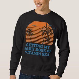 Getting My Daily Dose of Vitamin Sea Beach Summer Sweatshirt