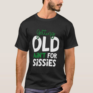 Getting Old Ain'T For Sissies Retiret T-Shirt