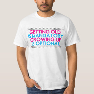 getting old is mandatory growing up is optional T-Shirt