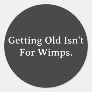 Getting Old Isn't For Wimps.  Classic Round Sticker