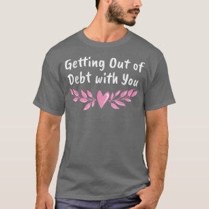 Getting Out of Debt with You Funny Husband and Wif T-Shirt