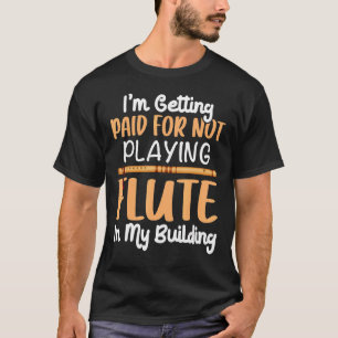 Getting Paid For Not Playing Flute Flautist Music T-Shirt