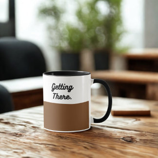 Getting There Mug – Funny Coffee Cup for Mornings