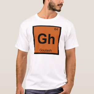 Gh - Goulash Chemistry Periodic Table Symbol T-Shirt