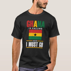Ghana Ghanaian Ghana Flag Ghana Is Calling And I M T-Shirt