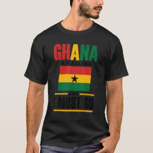 Ghana Ghanaian Ghana Flag Ghana Is Calling And I M T-Shirt