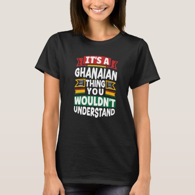Ghana Ghanaian Ghana Flag Its A Ghanaian Thing     T-Shirt (Front)