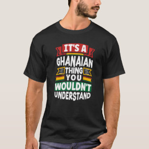 Ghana Ghanaian Ghana Flag Its A Ghanaian Thing T-Shirt