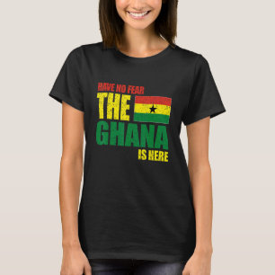 Ghana Have No Fear The Ghana Is Here T-Shirt