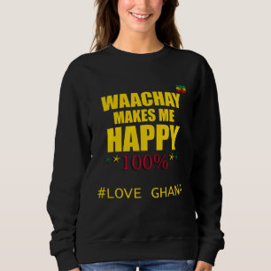 Ghana Waachay Makes Me Happy Ghanaian Food Sweatshirt