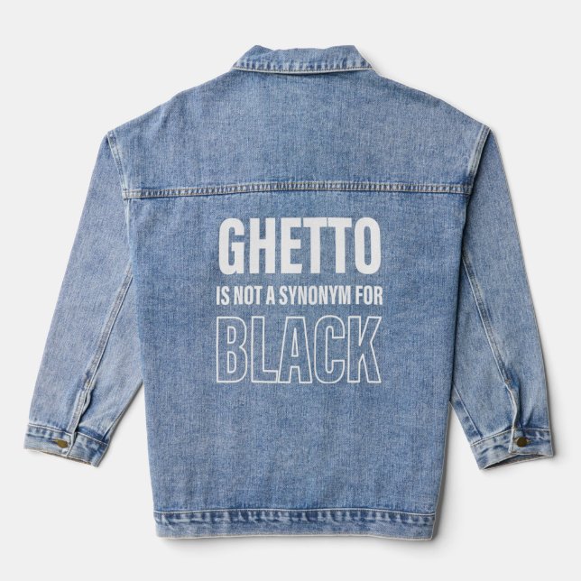 Ghetto Is Not A Synonym For Black Apparel  Denim Jacket (Back)