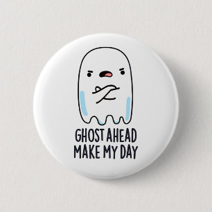 Ghost Ahead Make My Day Funny Ghost Pun 6 Cm Round Badge