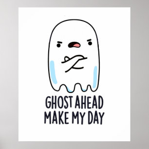Ghost Ahead Make My Day Funny Ghost Pun  Poster