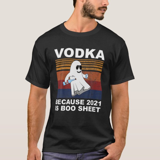 Ghost Drinks Vodka Because 2021 Is Boo Sheet Funny T-Shirt (Front)