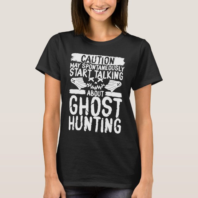 Ghost Hunter Caution Talking about Ghost Hunting T-Shirt (Front)