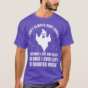 Ghost Hunter Dont Always Hun Ghosts Haunted House T-Shirt