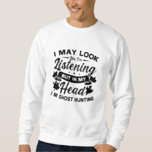 Ghost Hunter Hunt In My Head I'm Ghost Hunting Sweatshirt