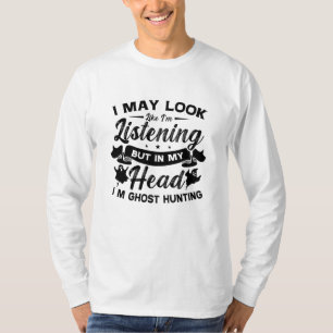 Ghost Hunter Hunt In My Head I'm Ghost Hunting T-Shirt