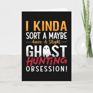 Ghost Hunter I Kinda Sort A Maybe Ghost Hunting Card