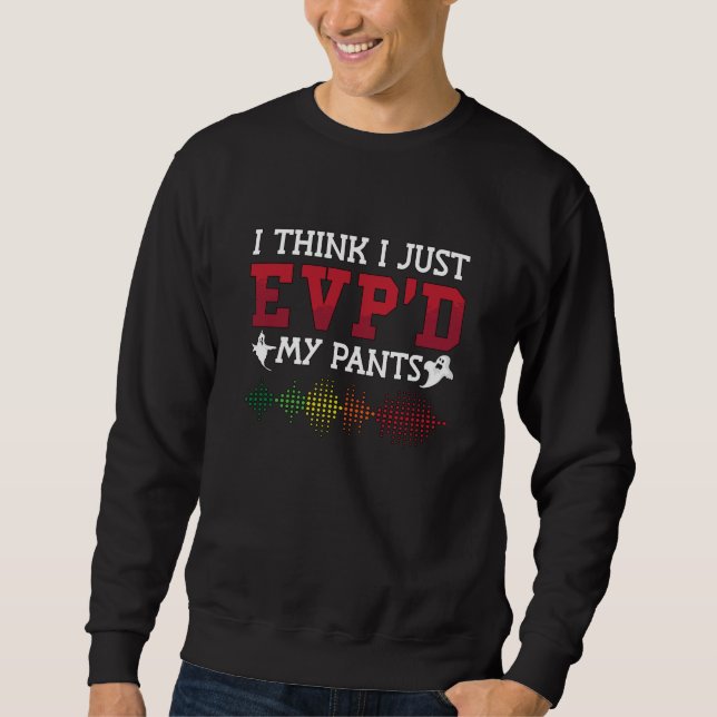 Ghost Hunter I Think I Just EVP'D My Pants Hunting Sweatshirt (Front)