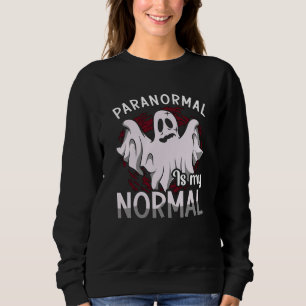 Ghost Hunter Paranormal Is My Normal Ghost Hunting Sweatshirt