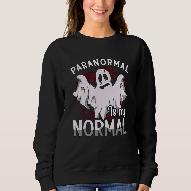 Ghost Hunter Paranormal Is My Normal Ghost Hunting Sweatshirt (Front)