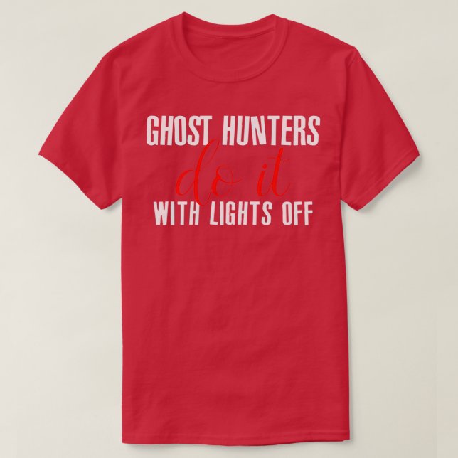 Ghost hunters do it with the lights off 3 T-Shirt (Design Front)