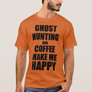 Ghost Hunting And Coffee Make Me Happy Funny Gift  T-Shirt
